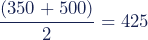 \dfrac{(350 + 500)}{2} = 425