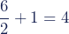 \dfrac{6}{2} + 1 = 4