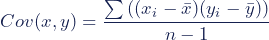 Cov(x,y) = {\dfrac{\sum{((x_i - \bar{x})(y_i - \bar{y}))}}{n - 1}}